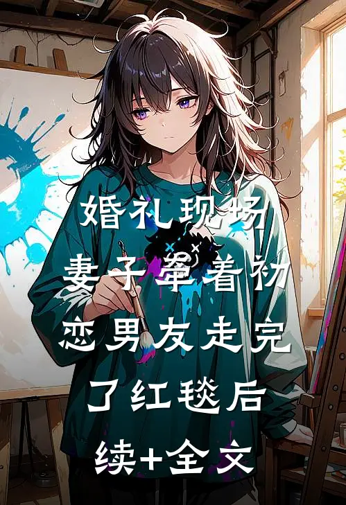 婚礼现场，妻子牵着初恋男友走完了红毯后续+全文