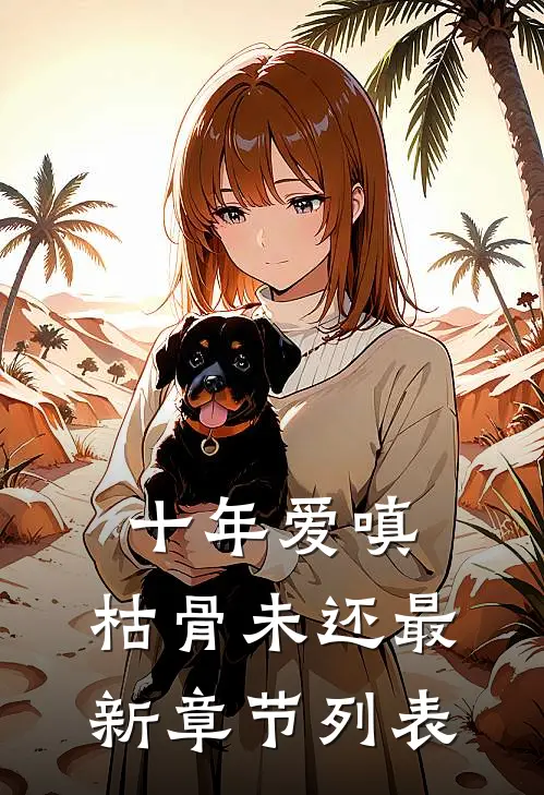 十年爱嗔，枯骨未还最新章节列表
