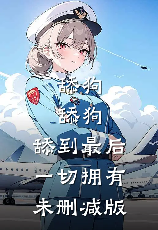 舔狗，舔狗，舔到最后一切拥有未删减版