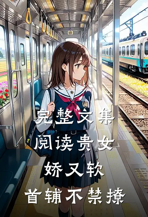 完整文集阅读贵女娇又软，首辅不禁撩
