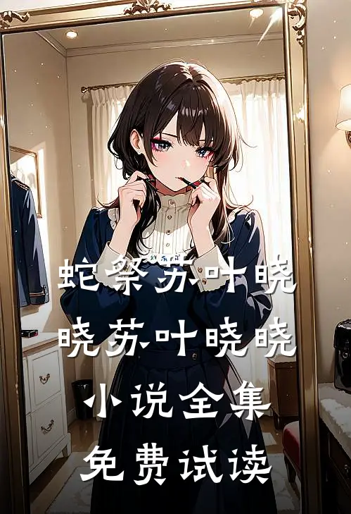蛇祭苏叶晓晓苏叶晓晓小说全集免费试读