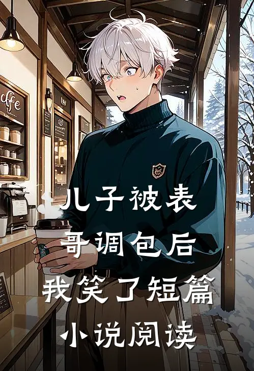 儿子被表哥调包后，我笑了短篇小说阅读