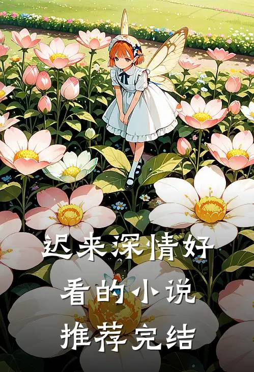 迟来深情好看的小说推荐完结