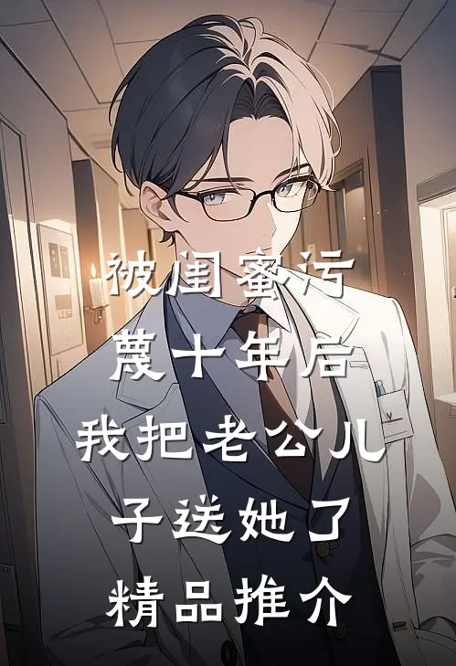 被闺蜜污蔑十年后，我把老公儿子送她了精品推介