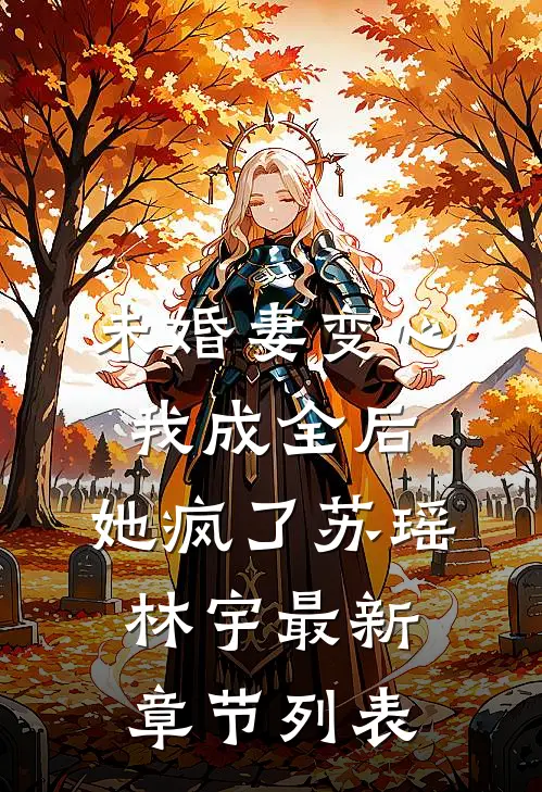 未婚妻变心，我成全后，她疯了苏瑶林宇最新章节列表