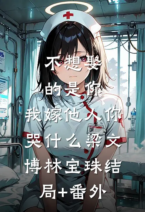 不想娶的是你，我嫁他人你哭什么梁文博林宝珠结局+番外