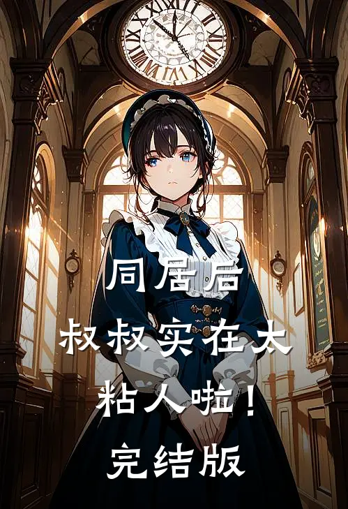 同居后，叔叔实在太粘人啦！完结版
