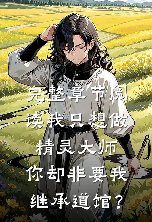完整章节阅读我只想做精灵大师，你却非要我继承道馆？