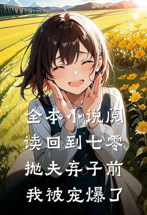 全本小说阅读回到七零抛夫弃子前,我被宠爆了