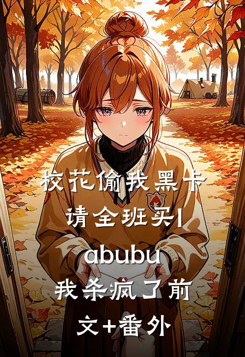 校花偷我黑卡请全班买labubu，我杀疯了前文+番外