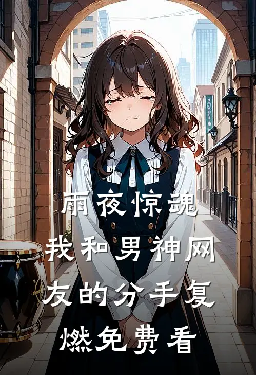 雨夜惊魂，我和男神网友的分手复燃免费看