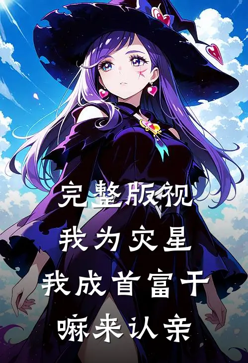 完整版视我为灾星，我成首富干嘛来认亲