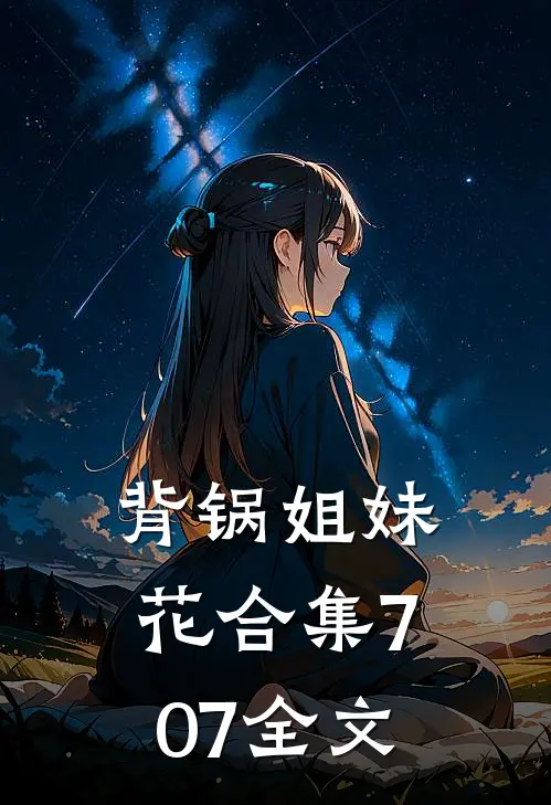 背锅姐妹花合集707全文
