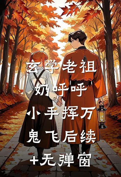 玄学老祖奶呼呼，小手挥万鬼飞后续+无弹窗