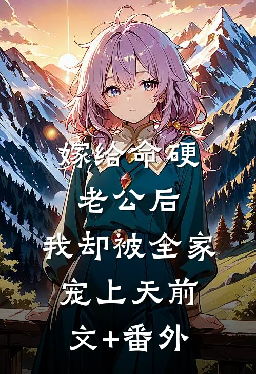 嫁给命硬老公后，我却被全家宠上天前文+番外