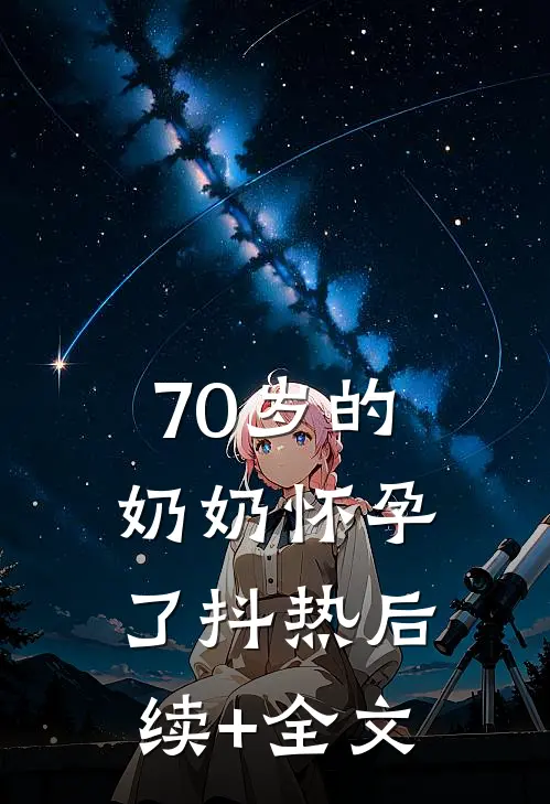 70岁的奶奶怀孕了抖热后续+全文