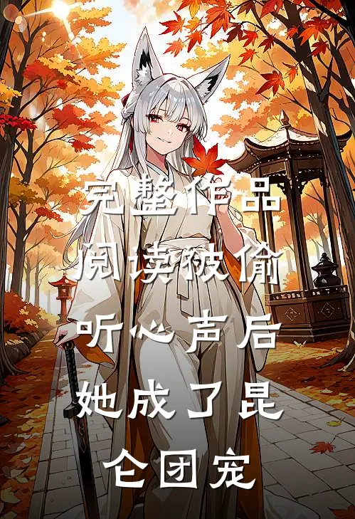 完整作品阅读被偷听心声后，她成了昆仑团宠