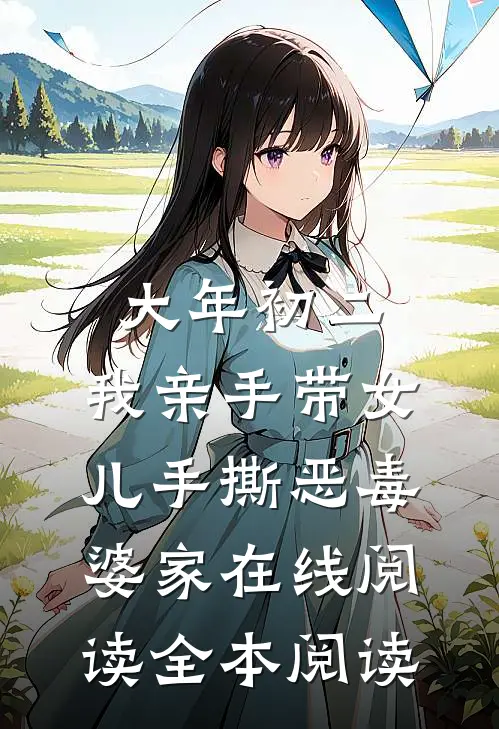 大年初二，我亲手带女儿手撕恶毒婆家在线阅读全本阅读