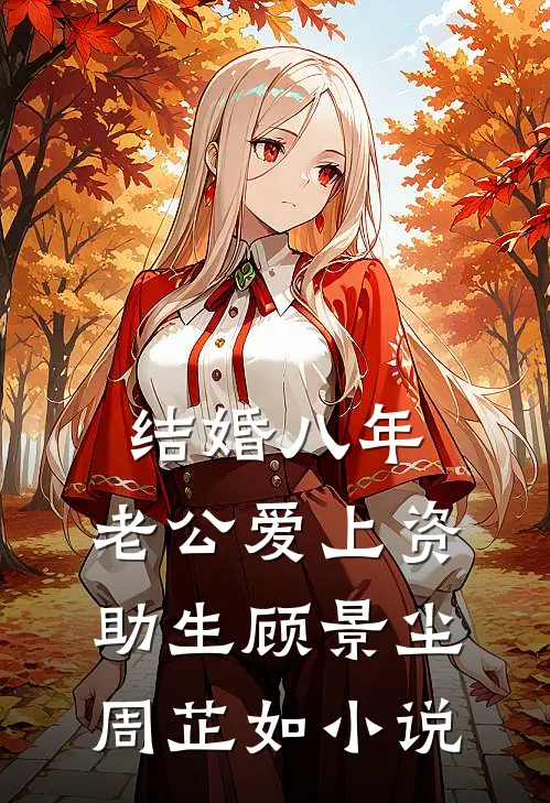 结婚八年，老公爱上资助生顾景尘周芷如小说