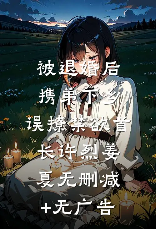 被退婚后携弟下乡，误撩禁欲首长许烈姜夏无删减+无广告