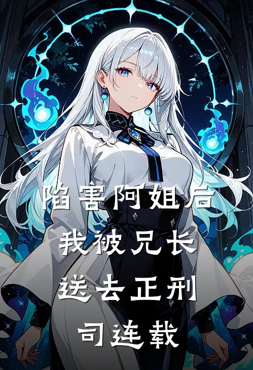 陷害阿姐后，我被兄长送去正刑司连载