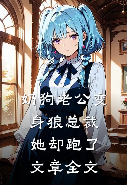 奶狗老公变身狼总裁，她却跑了文章全文