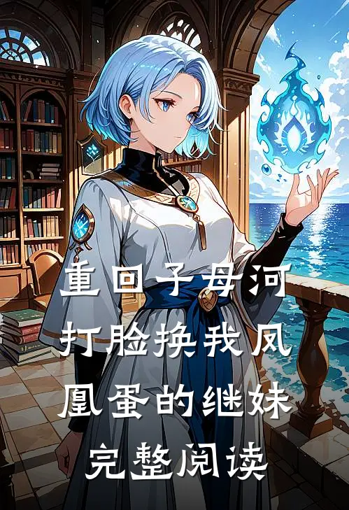 重回子母河，打脸换我凤凰蛋的继妹完整阅读