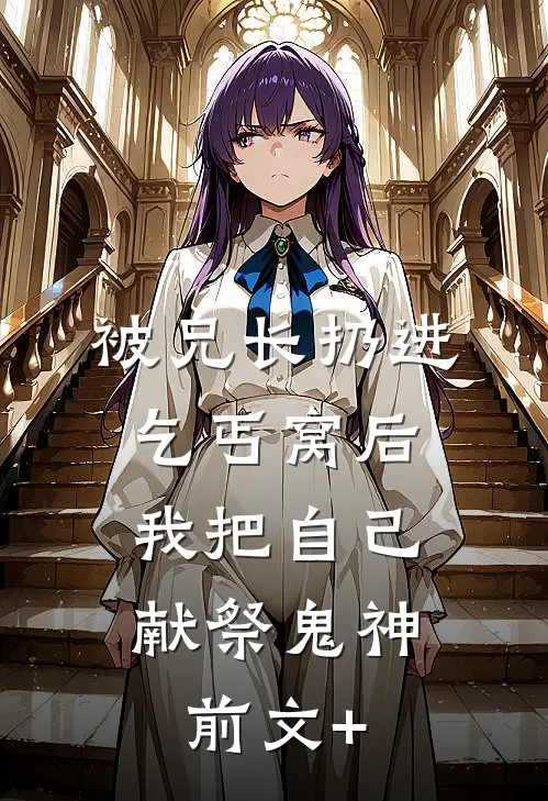 被兄长扔进乞丐窝后，我把自己献祭鬼神前文+