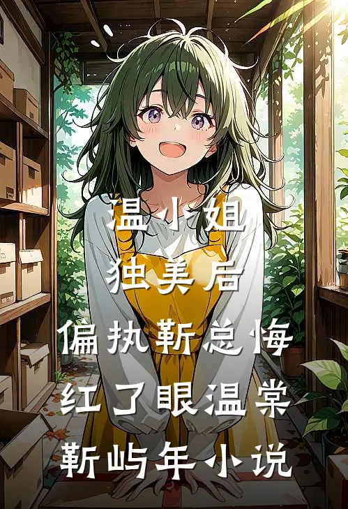 温小姐独美后，偏执靳总悔红了眼温棠靳屿年小说