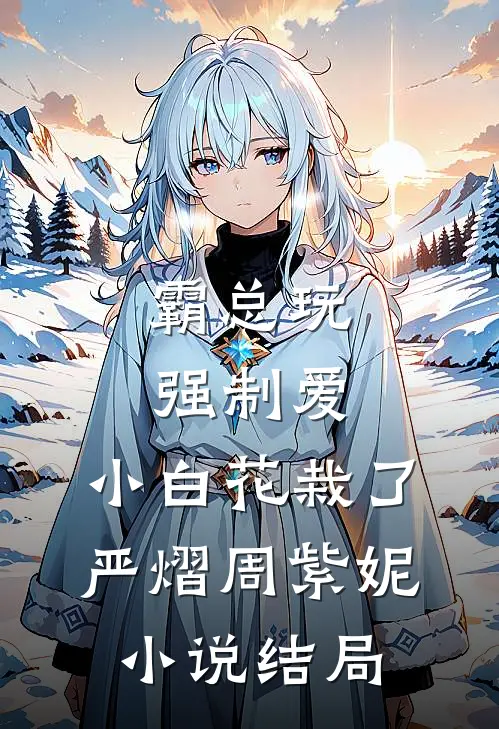 霸总玩强制爱，小白花栽了严熠周紫妮小说结局