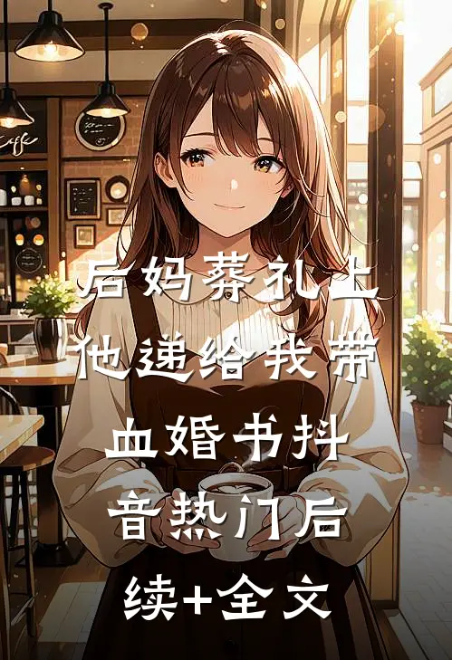 后妈葬礼上，他递给我带血婚书抖音热门后续+全文