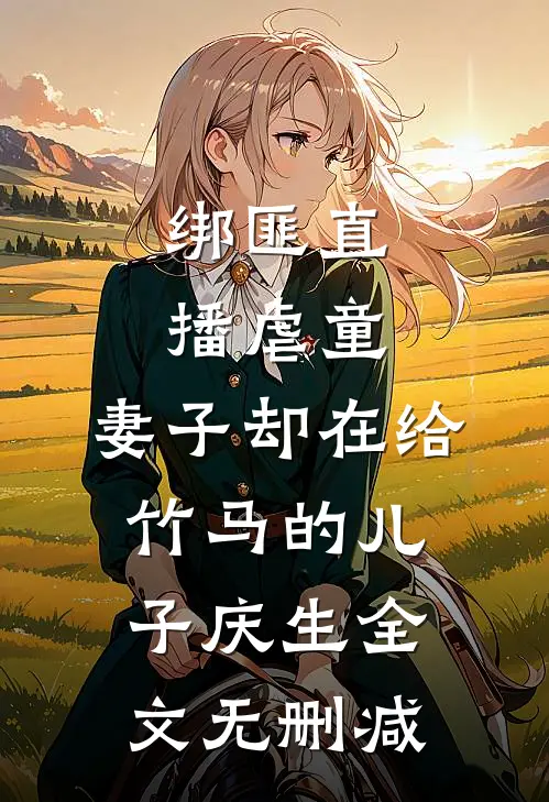 绑匪直播虐童，妻子却在给竹马的儿子庆生全文无删减