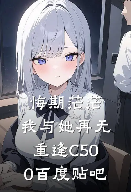 悔期茫茫，我与她再无重逢C500百度贴吧