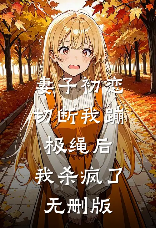 妻子初恋切断我蹦极绳后，我杀疯了无删版