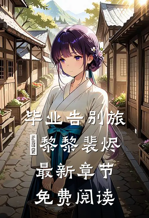 毕业告别旅⾏黎黎裴烬最新章节免费阅读