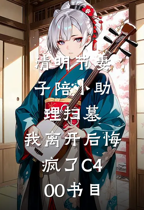 清明节妻子陪小助理扫墓，我离开后悔疯了C400书目