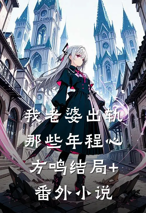 我老婆出轨那些年程心方鸣结局+番外小说