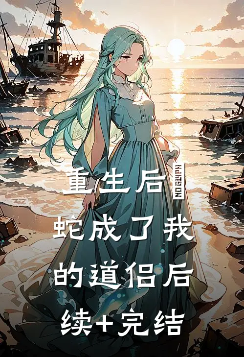 重生后螣蛇成了我的道侣后续+完结