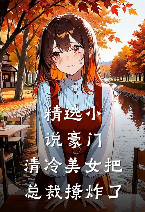 精选小说豪门：清冷美女把总裁撩炸了