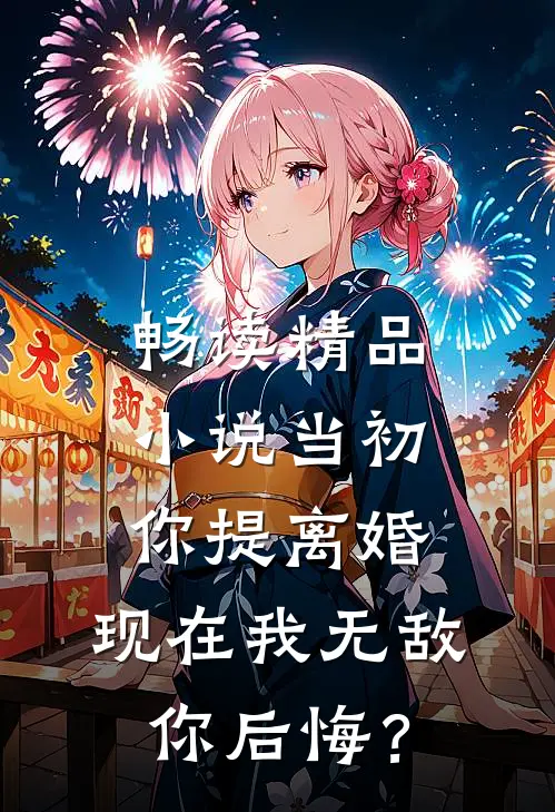 畅读精品小说当初你提离婚，现在我无敌你后悔？