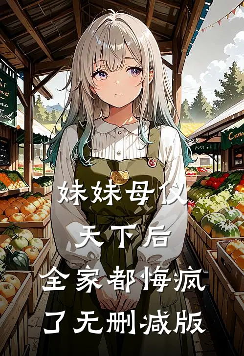 妹妹母仪天下后，全家都悔疯了无删减版