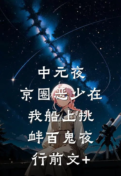 中元夜，京圈恶少在我船上挑衅百鬼夜行前文+