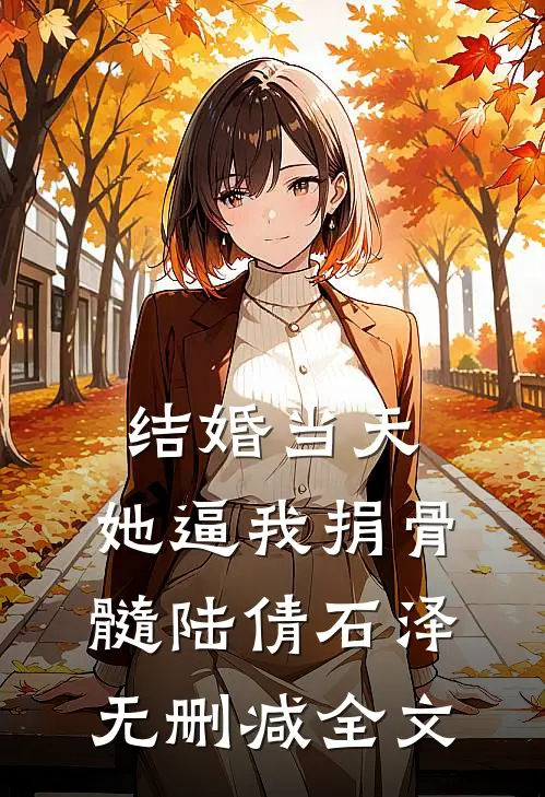 结婚当天，她逼我捐骨髓陆倩石泽无删减全文