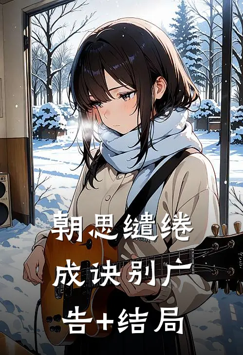 朝思缱绻成诀别广告+结局
