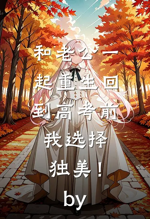 和老公一起重生回到高考前，我选择独美！by