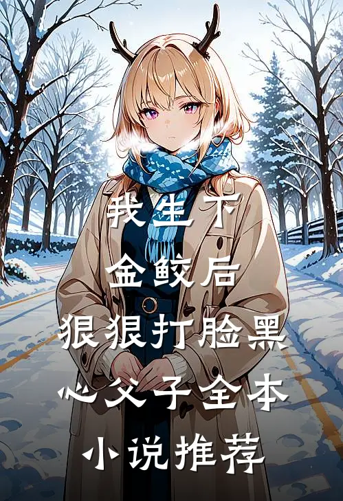 我生下金鲛后，狠狠打脸黑心父子全本小说推荐