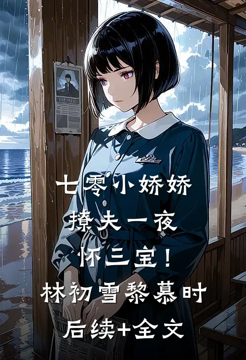 七零小娇娇，撩夫一夜怀三宝！林初雪黎慕时后续+全文