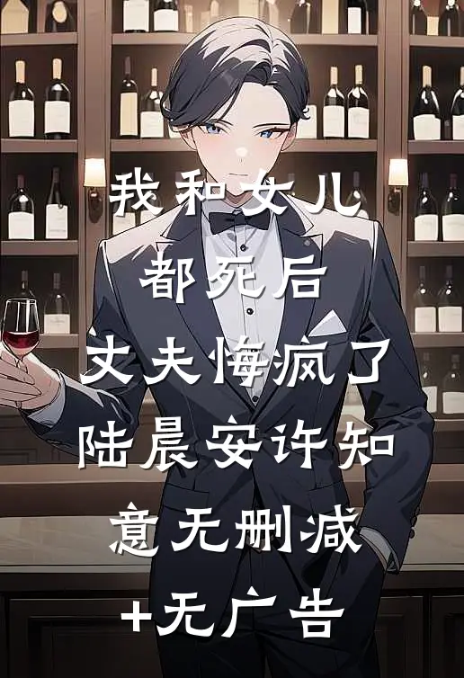 我和女儿都死后，丈夫悔疯了陆晨安许知意无删减+无广告