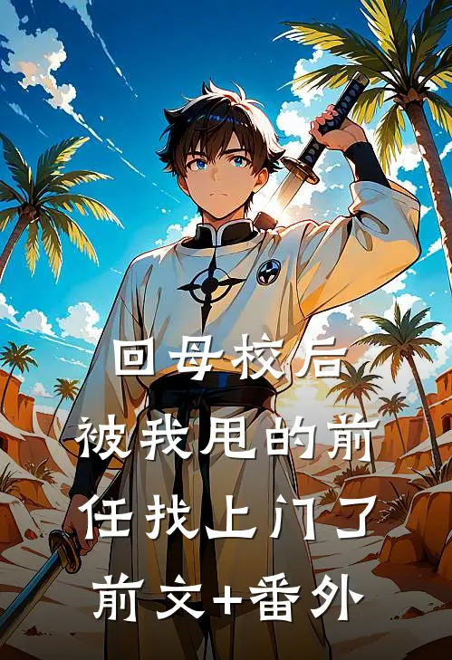 回母校后，被我甩的前任找上门了前文+番外