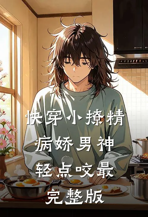 快穿小撩精：病娇男神轻点咬最完整版